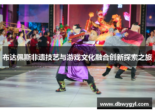布达佩斯非遗技艺与游戏文化融合创新探索之旅 布达佩斯非遗技艺与游戏文化融合创新探索之旅
